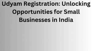 Udyam Registration: Unlocking Opportunities for Small Businesses in India